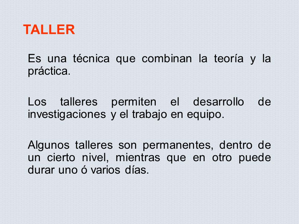 TALLER Es una técnica que combinan la teoría y la práctica.