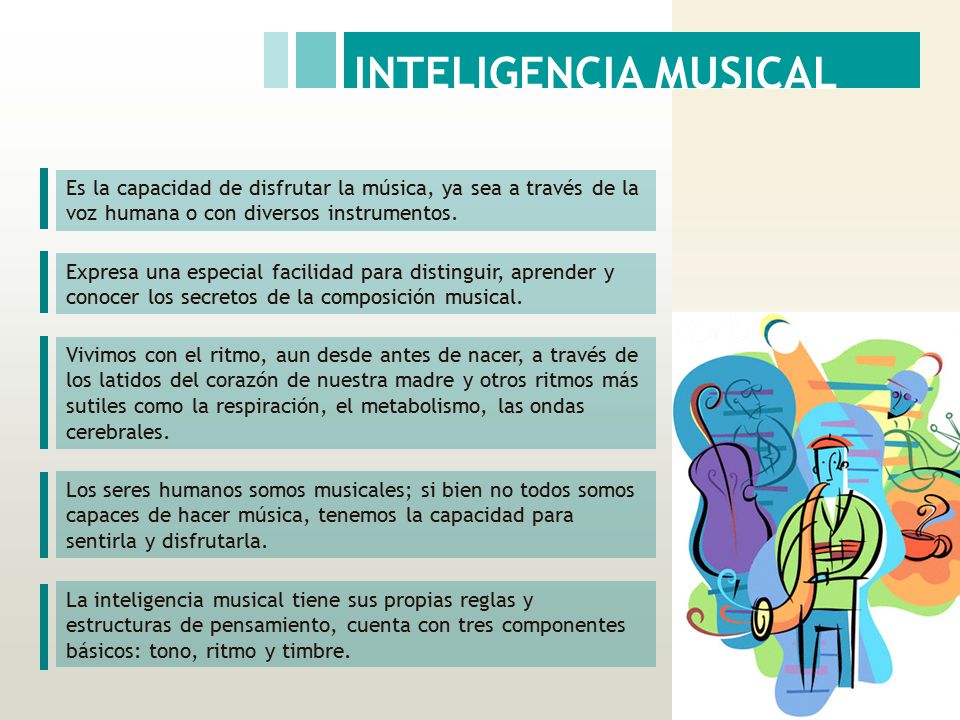 INTELIGENCIA MUSICAL Es la capacidad de disfrutar la música, ya sea a través de la voz humana o con diversos instrumentos.