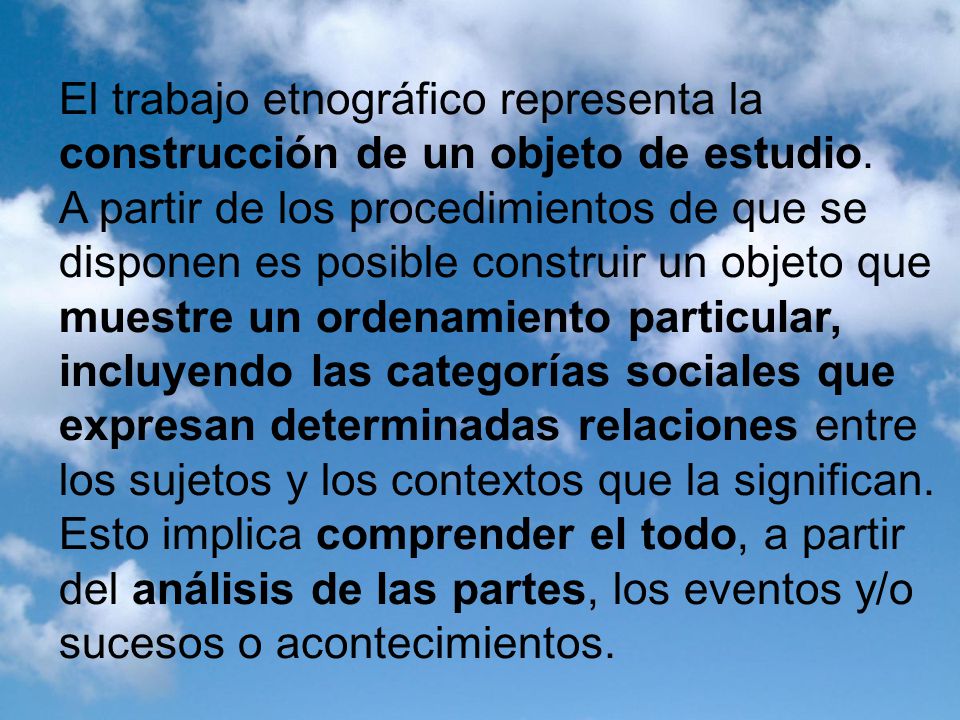 El trabajo etnográfico representa la construcción de un objeto de estudio.