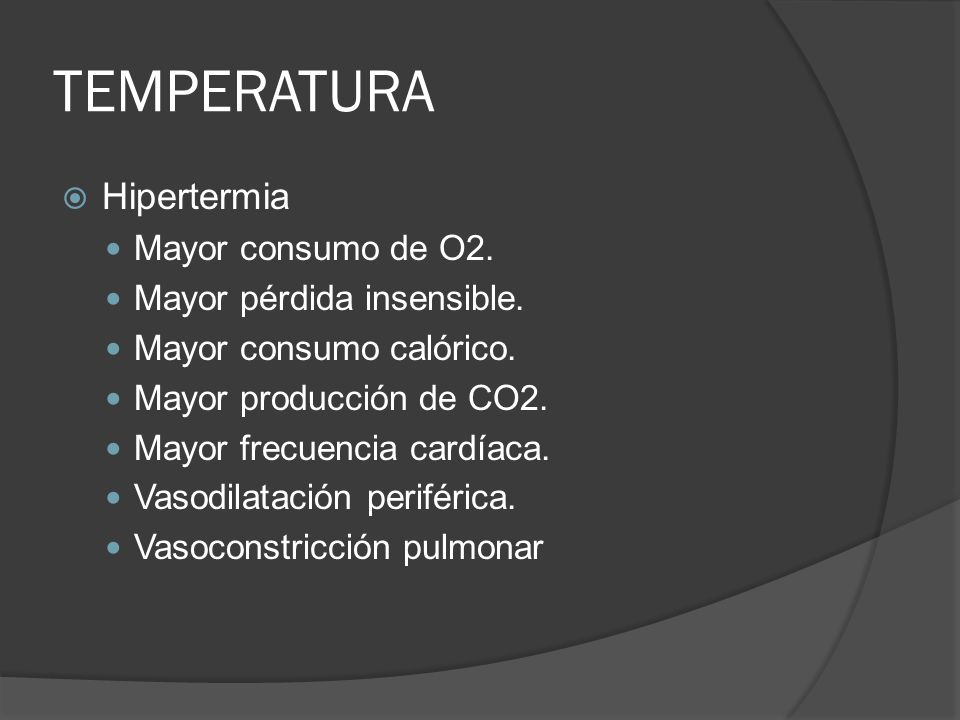 TEMPERATURA Hipertermia Mayor consumo de O2. Mayor pérdida insensible.