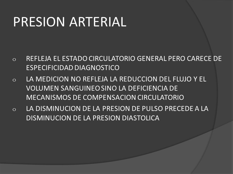 PRESION ARTERIAL REFLEJA EL ESTADO CIRCULATORIO GENERAL PERO CARECE DE ESPECIFICIDAD DIAGNOSTICO.