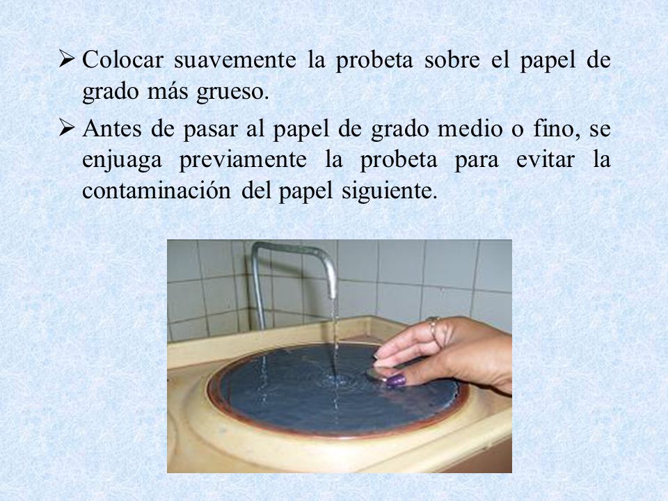 Colocar suavemente la probeta sobre el papel de grado más grueso.