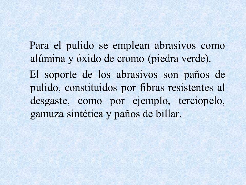 Para el pulido se emplean abrasivos como alúmina y óxido de cromo (piedra verde).