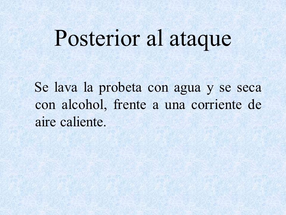 Posterior al ataque Se lava la probeta con agua y se seca con alcohol, frente a una corriente de aire caliente.