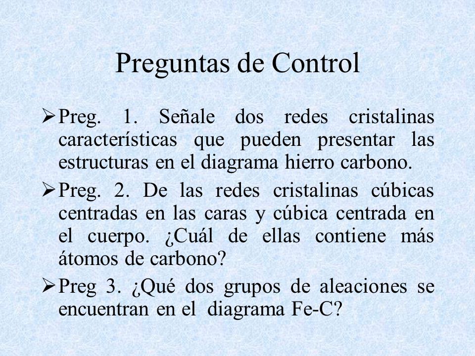 Preguntas de Control Preg. 1. Señale dos redes cristalinas características que pueden presentar las estructuras en el diagrama hierro carbono.