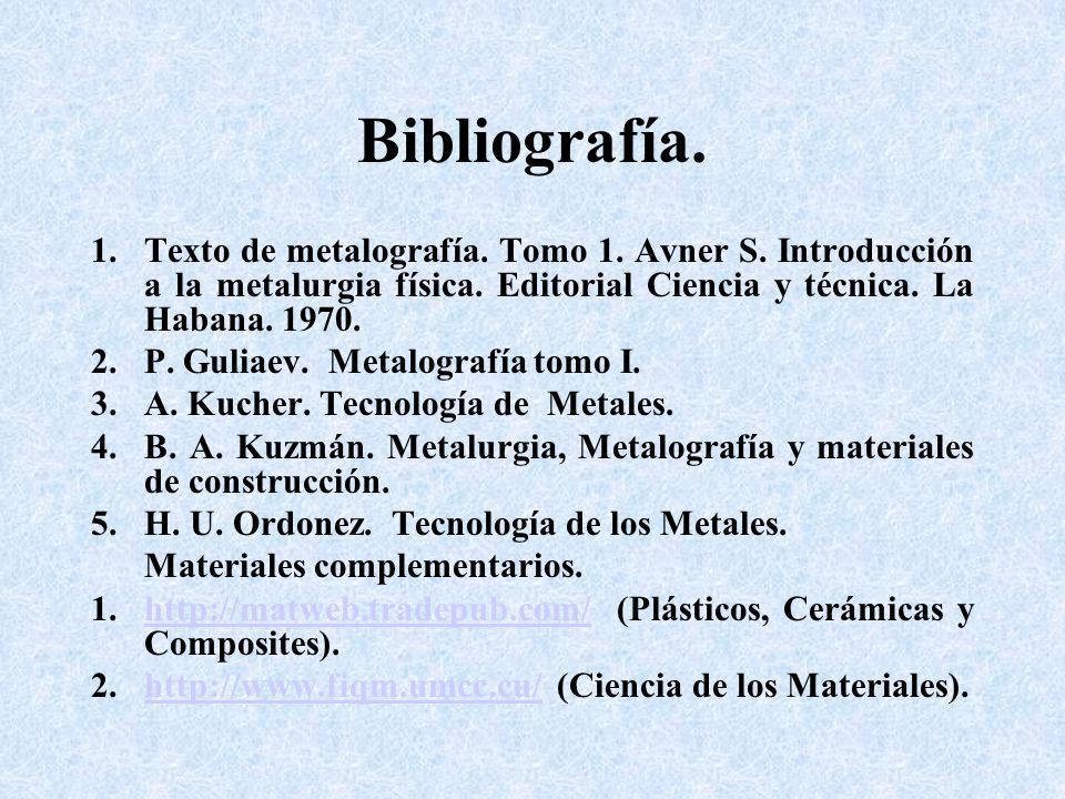 Bibliografía. Texto de metalografía. Tomo 1. Avner S. Introducción a la metalurgia física. Editorial Ciencia y técnica. La Habana