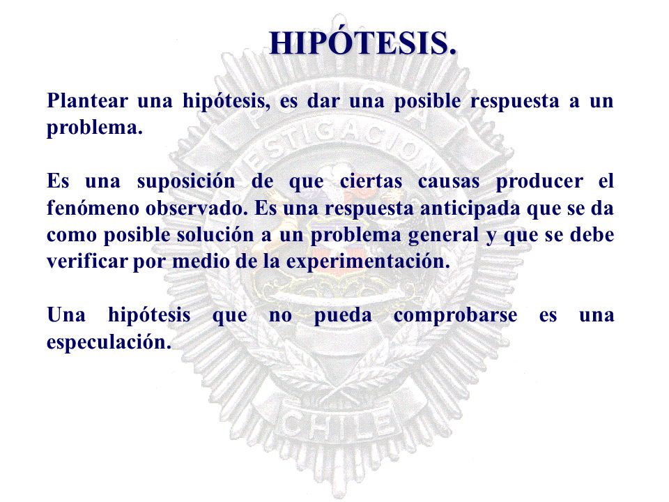 HIPÓTESIS. Plantear una hipótesis, es dar una posible respuesta a un problema.