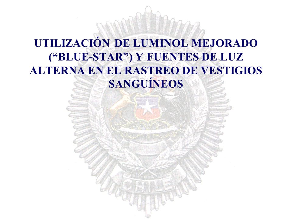 UTILIZACIÓN DE LUMINOL MEJORADO ( BLUE-STAR ) Y FUENTES DE LUZ ALTERNA EN EL RASTREO DE VESTIGIOS SANGUÍNEOS