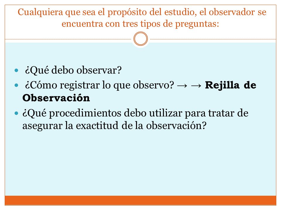 Cualquiera que sea el propósito del estudio, el observador se encuentra con tres tipos de preguntas: