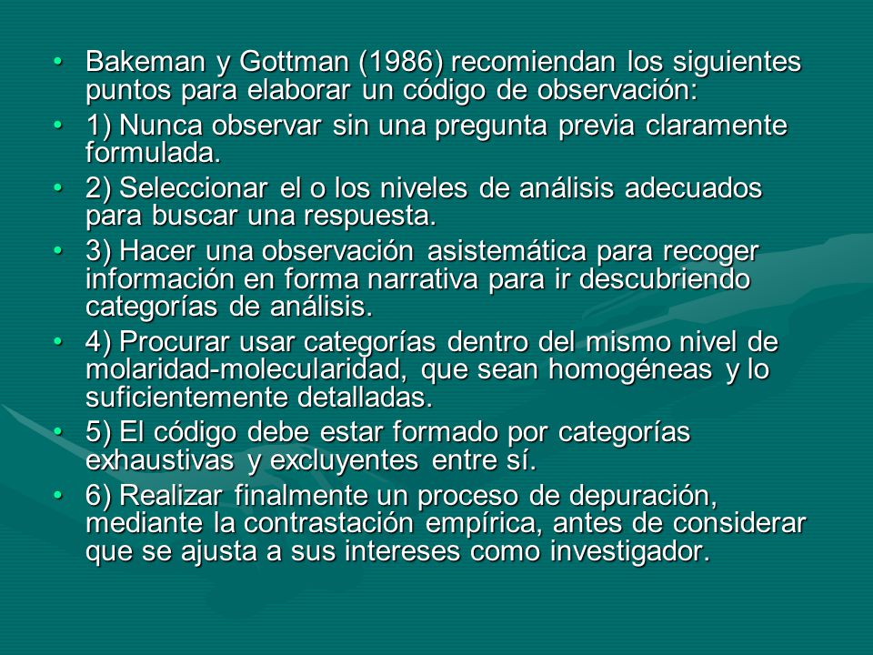 Bakeman y Gottman (1986) recomiendan los siguientes puntos para elaborar un código de observación: