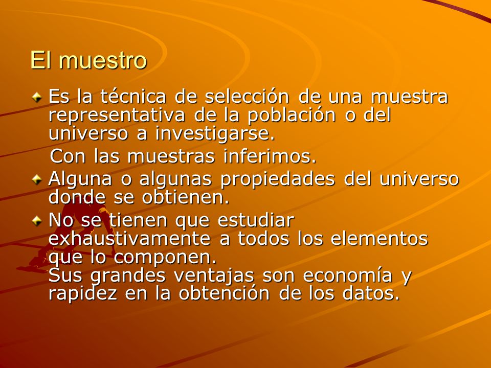El muestro Es la técnica de selección de una muestra representativa de la población o del universo a investigarse.
