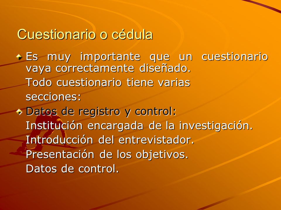 Cuestionario o cédula Es muy importante que un cuestionario vaya correctamente diseñado. Todo cuestionario tiene varias.