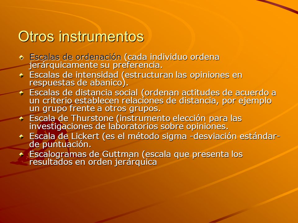 Otros instrumentos Escalas de ordenación (cada individuo ordena jerárquicamente su preferencia.