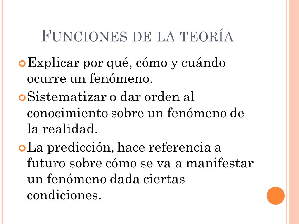 Funciones de la teoría Explicar por qué, cómo y cuándo ocurre un fenómeno.