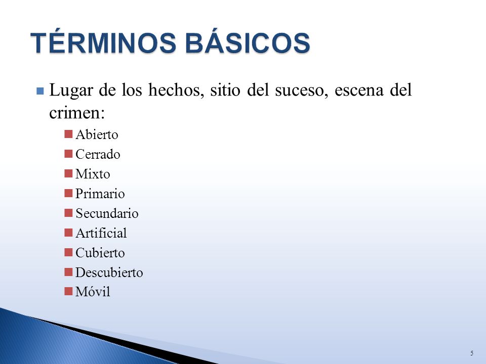 TÉRMINOS BÁSICOS Lugar de los hechos, sitio del suceso, escena del crimen: Abierto. Cerrado. Mixto.