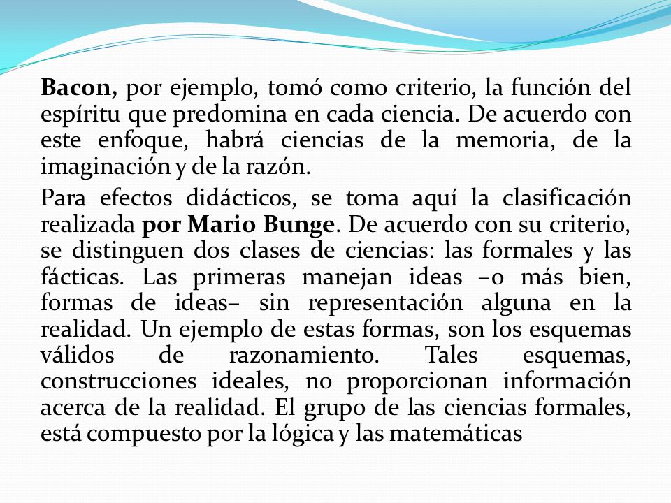 Bacon, por ejemplo, tomó como criterio, la función del espíritu que predomina en cada ciencia.