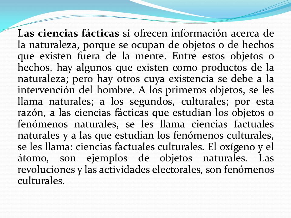 Las ciencias fácticas sí ofrecen información acerca de la naturaleza, porque se ocupan de objetos o de hechos que existen fuera de la mente.