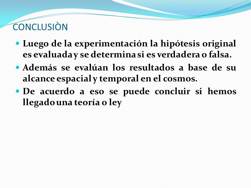 CONCLUSIÒN Luego de la experimentación la hipótesis original es evaluada y se determina si es verdadera o falsa.