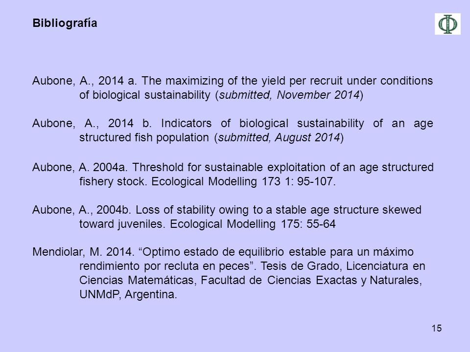 Bibliografía Aubone, A., 2014 a. The maximizing of the yield per recruit under conditions of biological sustainability (submitted, November 2014)