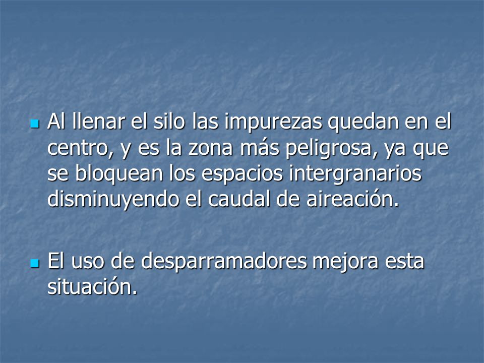 Al llenar el silo las impurezas quedan en el centro, y es la zona más peligrosa, ya que se bloquean los espacios intergranarios disminuyendo el caudal de aireación.