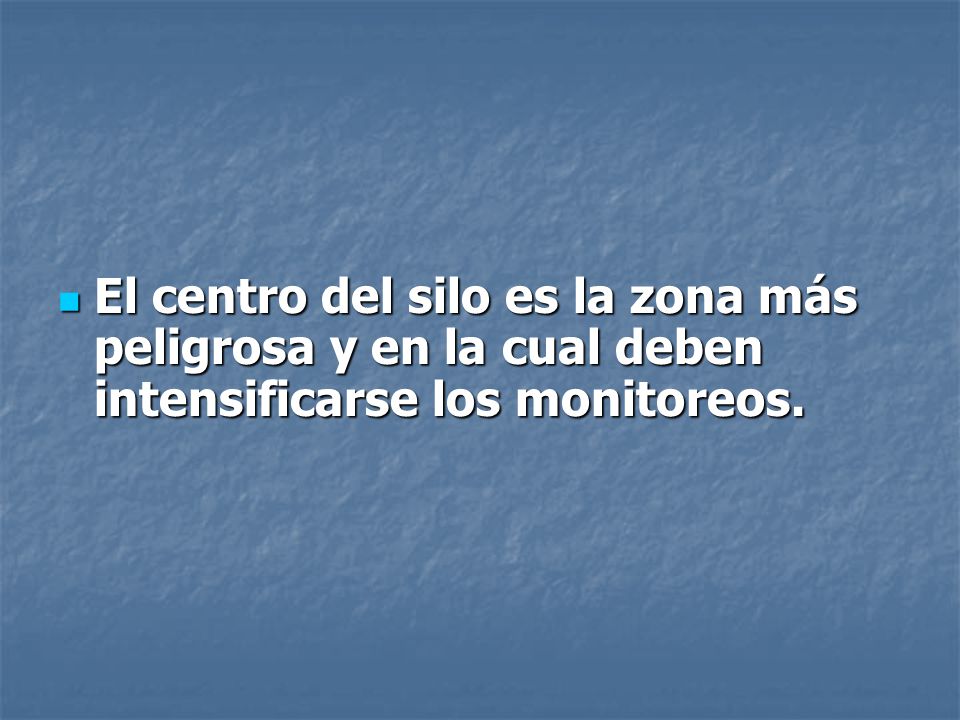 El centro del silo es la zona más peligrosa y en la cual deben intensificarse los monitoreos.