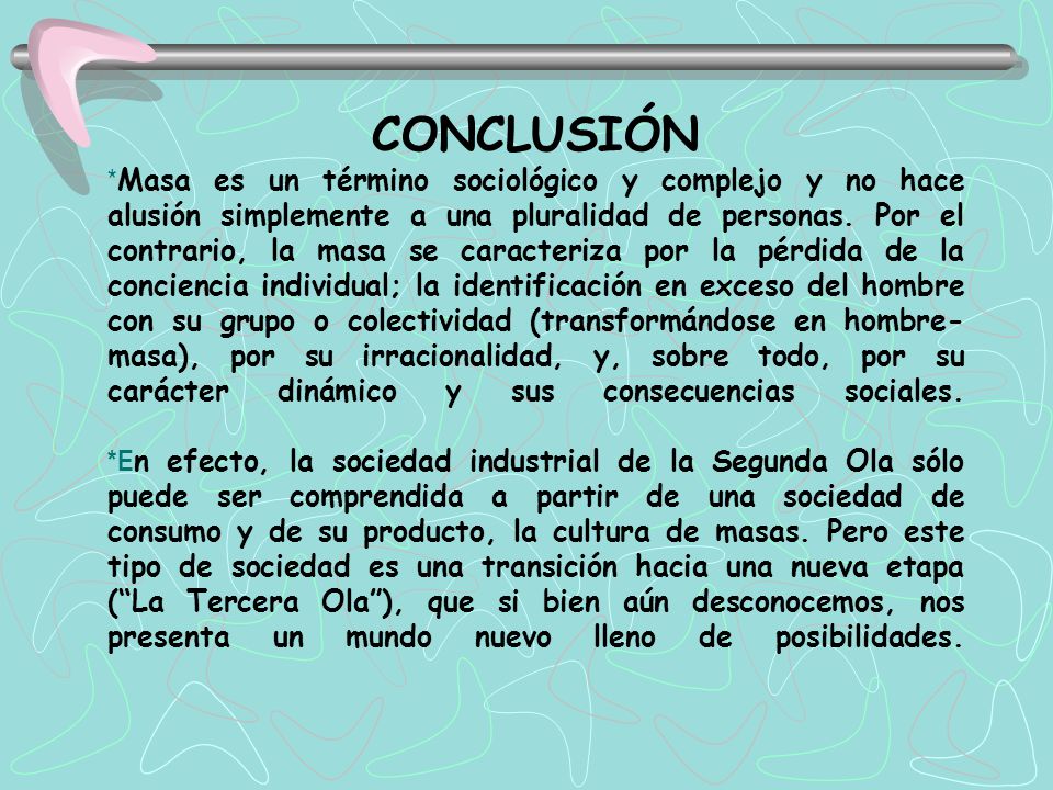 CONCLUSIÓN *Masa es un término sociológico y complejo y no hace alusión simplemente a una pluralidad de personas.