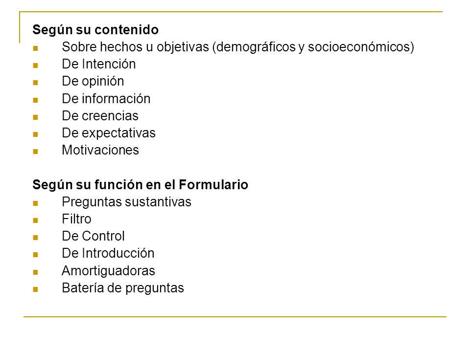 Según su contenido Sobre hechos u objetivas (demográficos y socioeconómicos) De Intención. De opinión.
