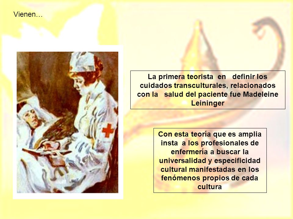 Vienen… La primera teorista en definir los cuidados transculturales, relacionados con la salud del paciente fue Madeleine Leininger.