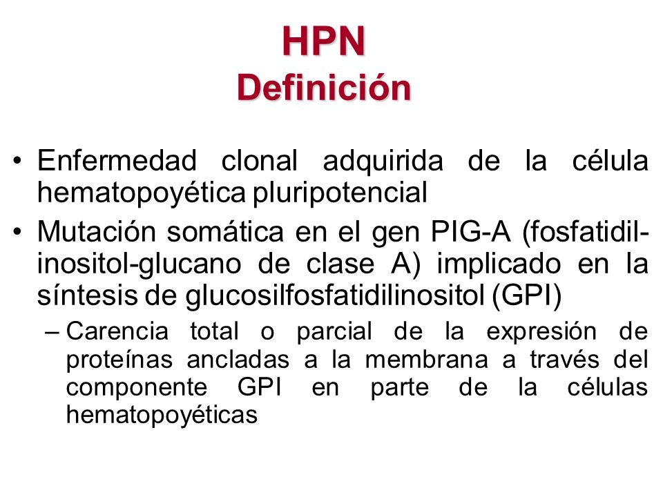 HPN Definición Enfermedad clonal adquirida de la célula hematopoyética pluripotencial.