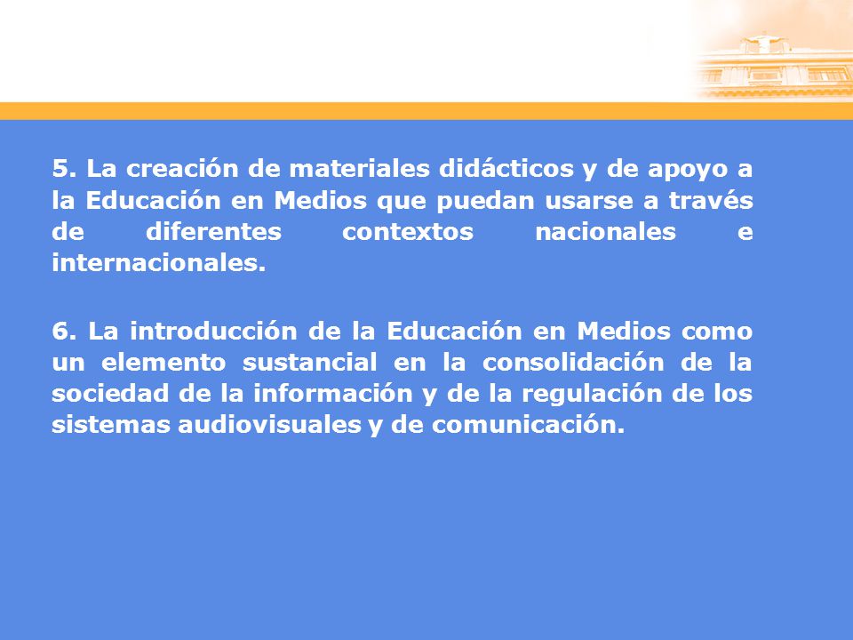 5. La creación de materiales didácticos y de apoyo a la Educación en Medios que puedan usarse a través de diferentes contextos nacionales e internacionales.