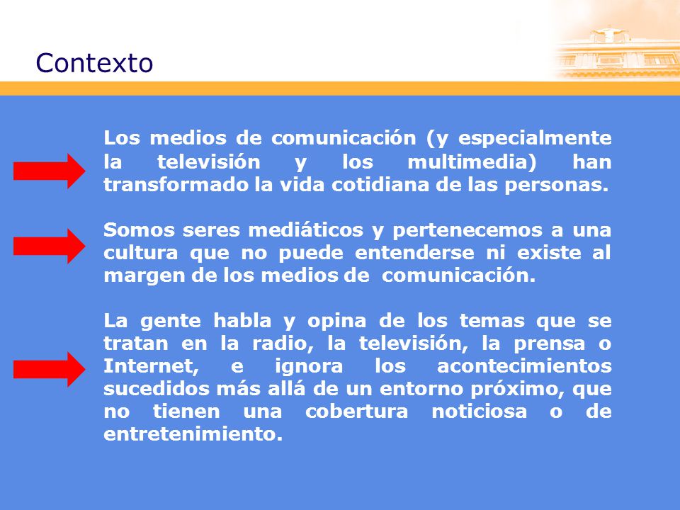 Contexto Los medios de comunicación (y especialmente la televisión y los multimedia) han transformado la vida cotidiana de las personas.