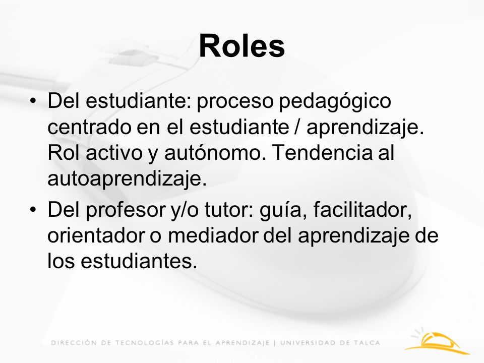 Roles Del estudiante: proceso pedagógico centrado en el estudiante / aprendizaje. Rol activo y autónomo. Tendencia al autoaprendizaje.