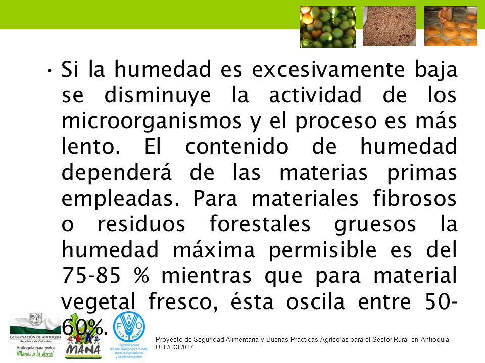 Si la humedad es excesivamente baja se disminuye la actividad de los microorganismos y el proceso es más lento.