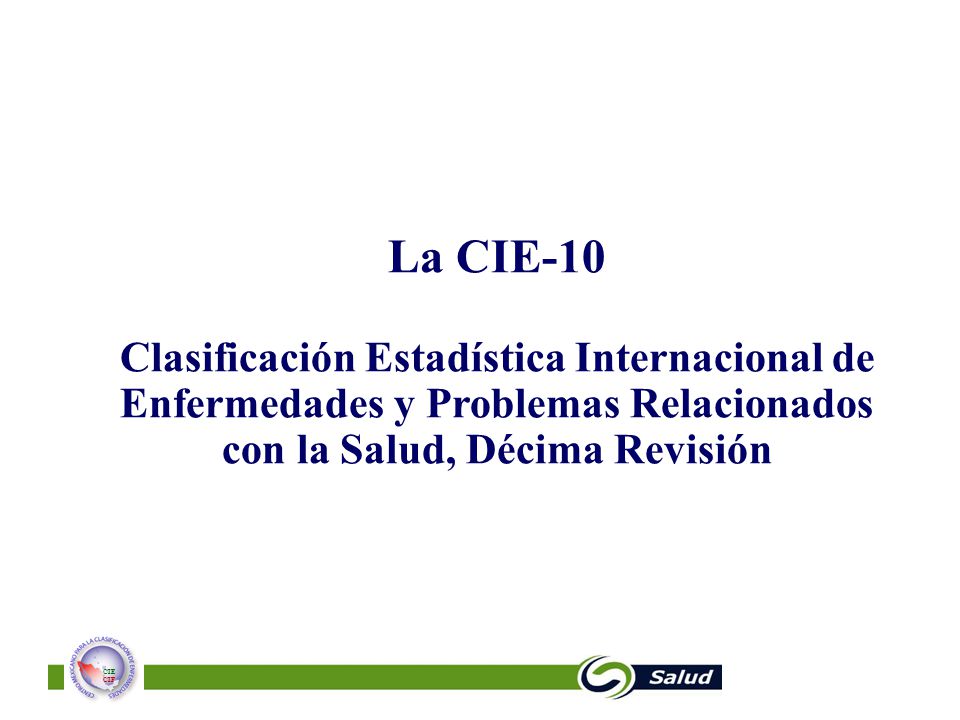 La CIE-10 Clasificación Estadística Internacional de Enfermedades y Problemas Relacionados con la Salud, Décima Revisión.