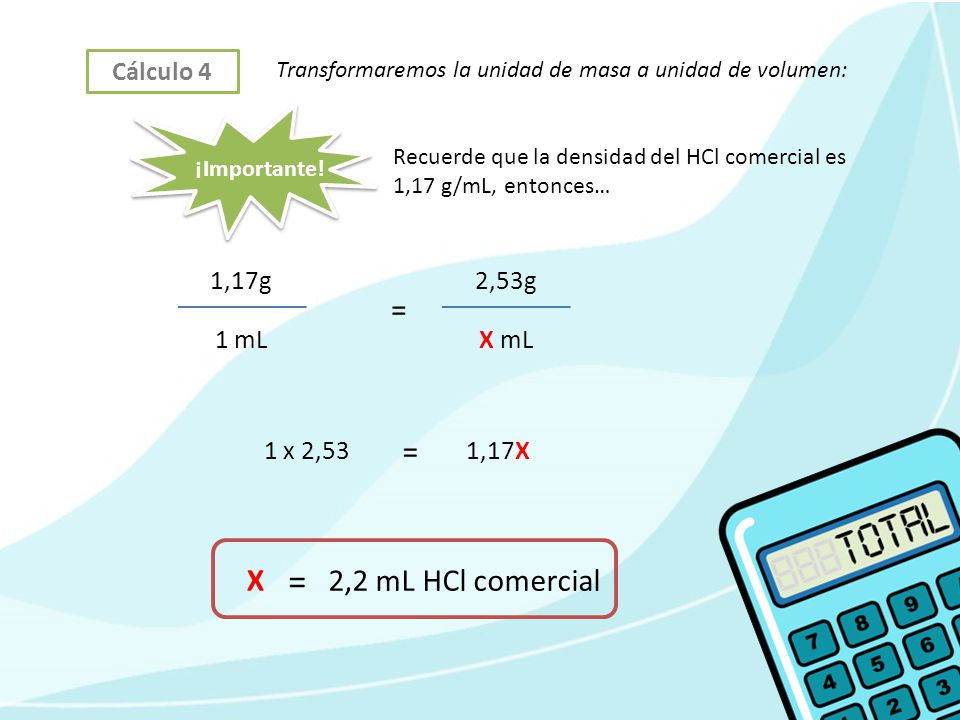 = = = X 2,2 mL HCl comercial Cálculo 4 1,17g 2,53g 1 mL X mL 1 x 2,53