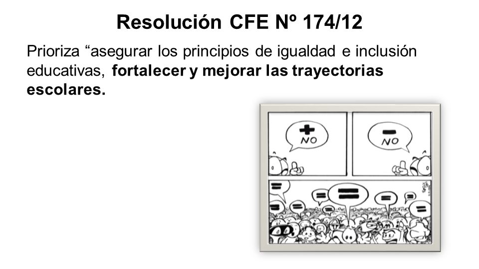Resolución CFE Nº 174/12 Prioriza asegurar los principios de igualdad e inclusión educativas, fortalecer y mejorar las trayectorias escolares.
