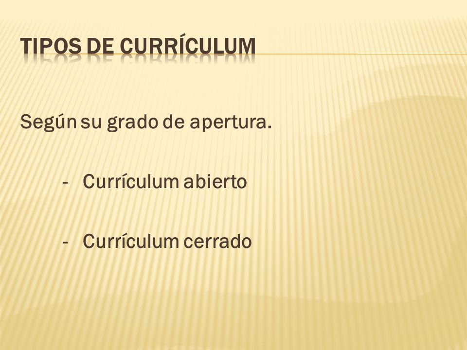 TIPOS DE CURRÍCULUM Según su grado de apertura. - Currículum abierto - Currículum cerrado