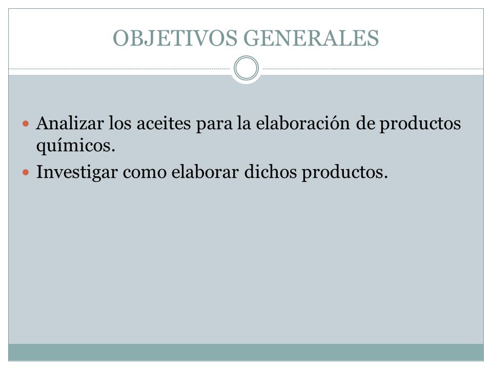 OBJETIVOS GENERALES Analizar los aceites para la elaboración de productos químicos.