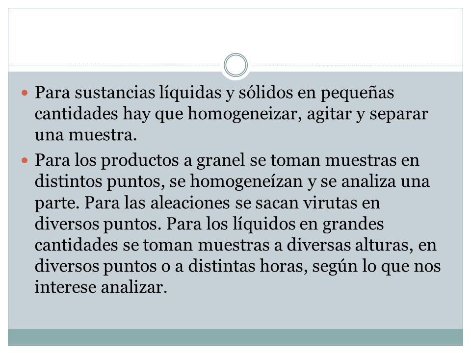 Para sustancias líquidas y sólidos en pequeñas cantidades hay que homogeneizar, agitar y separar una muestra.