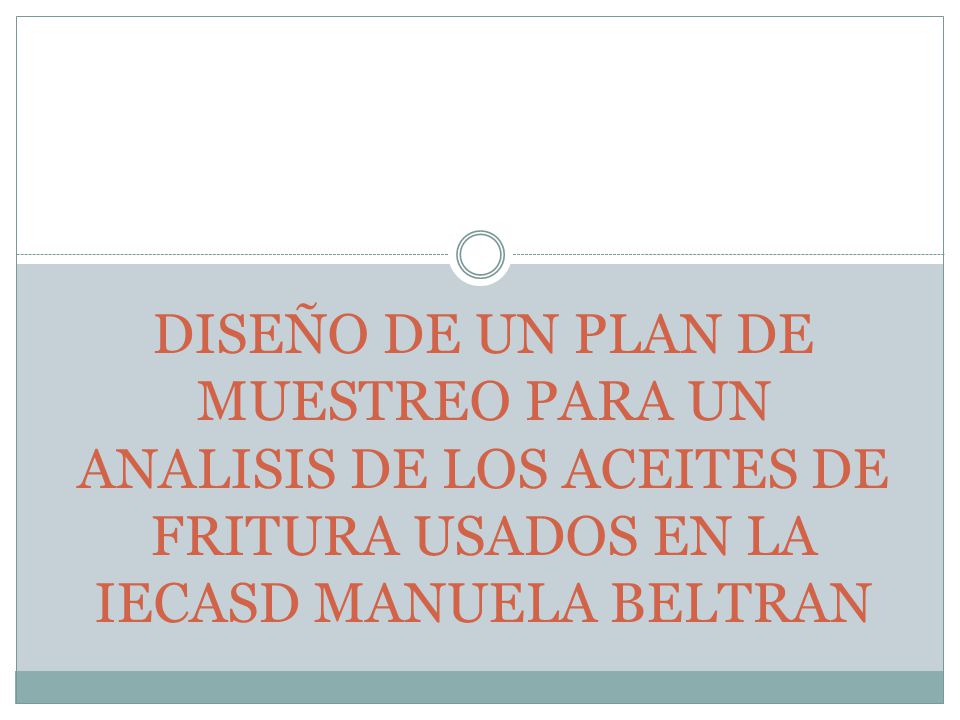 DISEÑO DE UN PLAN DE MUESTREO PARA UN ANALISIS DE LOS ACEITES DE FRITURA USADOS EN LA IECASD MANUELA BELTRAN