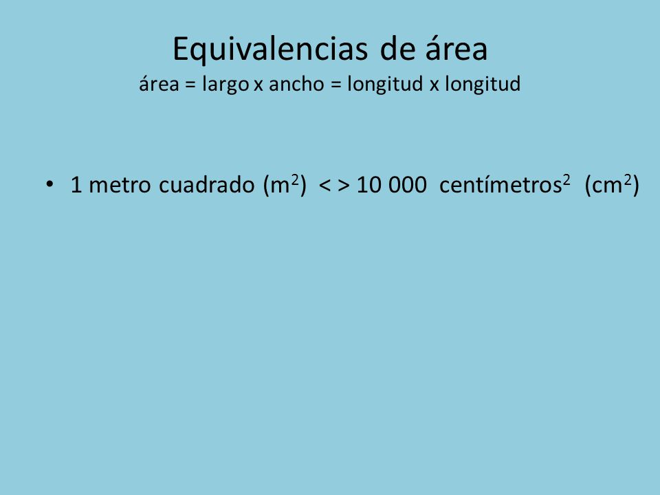 Equivalencias de área área = largo x ancho = longitud x longitud