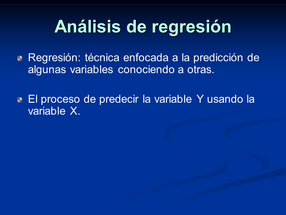 Análisis de regresión Regresión: técnica enfocada a la predicción de algunas variables conociendo a otras.