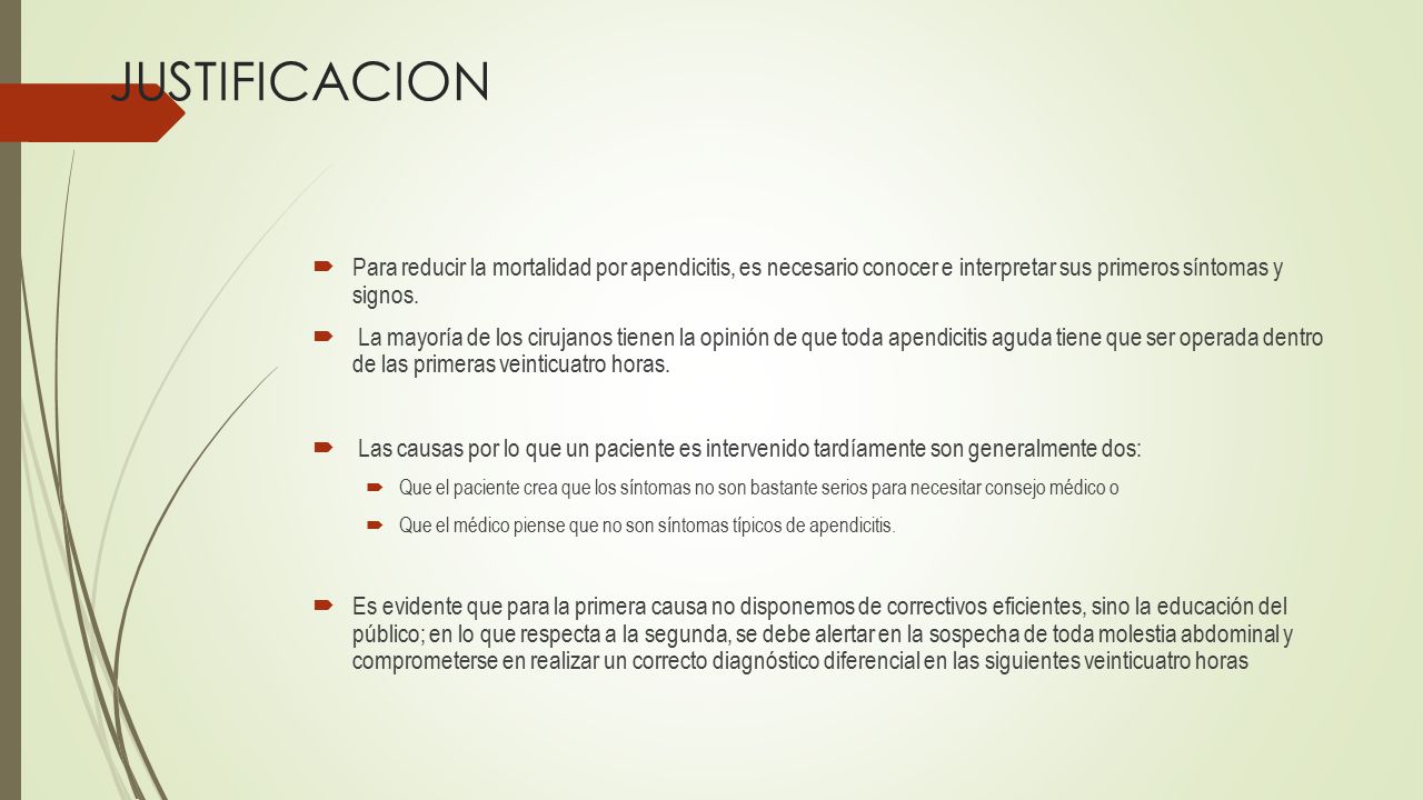 JUSTIFICACION Para reducir la mortalidad por apendicitis, es necesario conocer e interpretar sus primeros síntomas y signos.