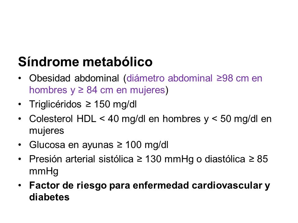 Síndrome metabólico Obesidad abdominal (diámetro abdominal ≥98 cm en hombres y ≥ 84 cm en mujeres) Triglicéridos ≥ 150 mg/dl.