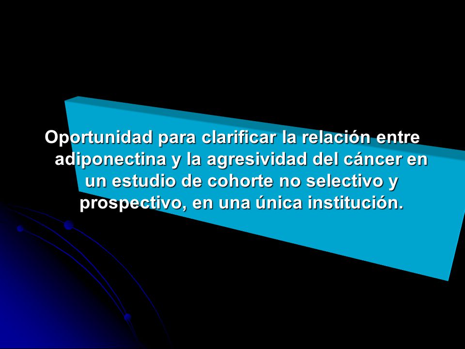Oportunidad para clarificar la relación entre adiponectina y la agresividad del cáncer en un estudio de cohorte no selectivo y prospectivo, en una única institución.