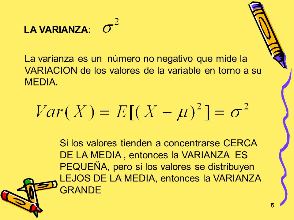LA VARIANZA: La varianza es un número no negativo que mide la. VARIACION de los valores de la variable en torno a su.