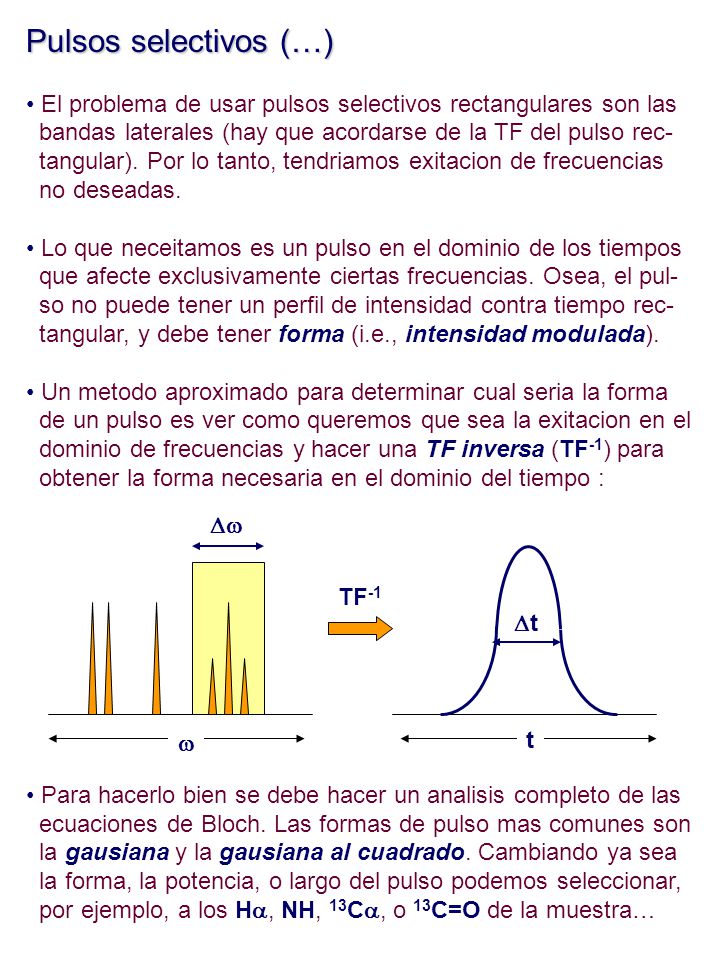 Pulsos selectivos (…) El problema de usar pulsos selectivos rectangulares son las. bandas laterales (hay que acordarse de la TF del pulso rec-