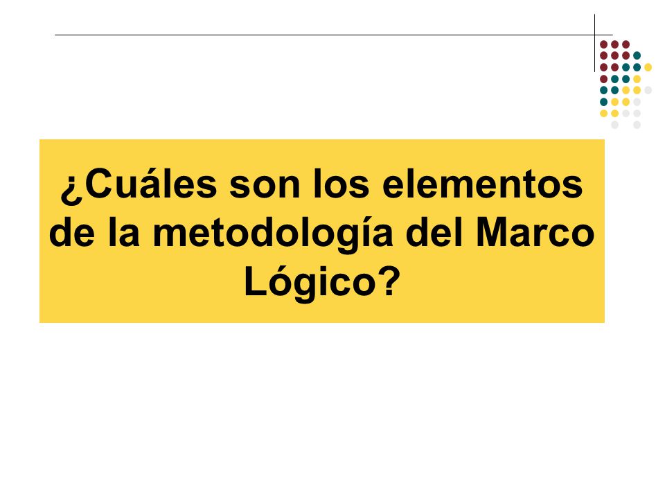 ¿Cuáles son los elementos de la metodología del Marco Lógico
