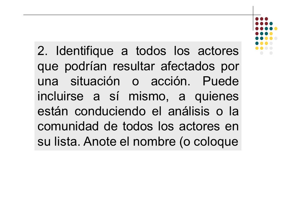 2. Identifique a todos los actores que podrían resultar afectados por una situación o acción.