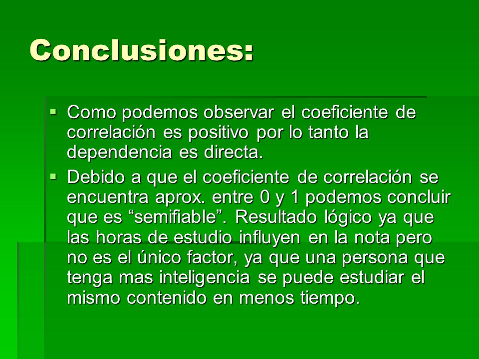 Conclusiones: Como podemos observar el coeficiente de correlación es positivo por lo tanto la dependencia es directa.